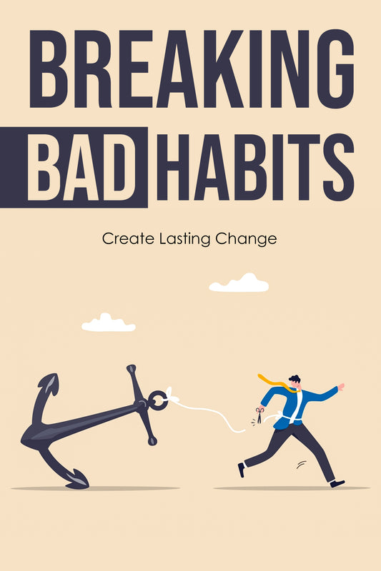 Breaking Bad Habits Self Help eBook: Create Lasting Change